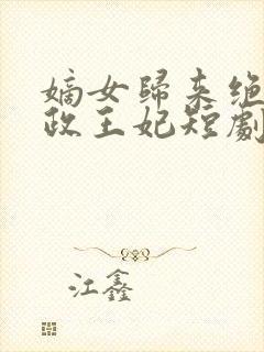 嫡女归来绝世摄政王妃短剧