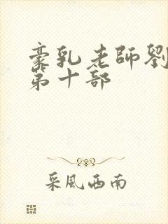 豪乳老师刘艳 第十部