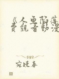 《人鱼陷落》免费观看动漫