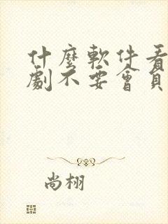 什么软件看电视剧不要会员没有广告