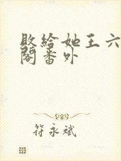 败给她王六笔趣阁番外