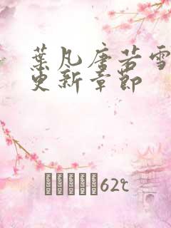 叶凡唐若雪刚刚更新章节