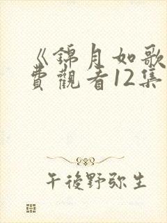 《锦月如歌》免费观看12集电视剧