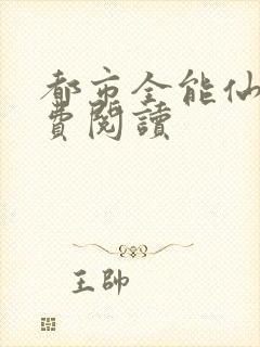都市全能仙帝免费阅读