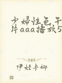 少妇性色午夜淫片aaa播放5