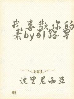 我喜欢你的信息素by引路星