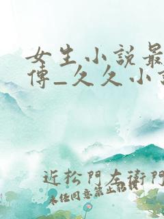 女生小说最新上传_久久小说网手机版