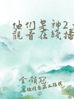 他们是神2免费观看在线播放