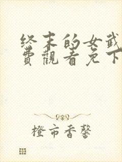 终末的女武神免费观看免下载