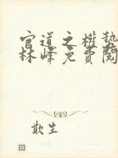 官道之权势滔天林峰免费阅读