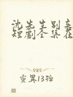 沈先生别来无恙短剧全集在线观看