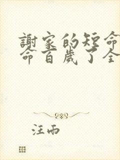 谢家的短命鬼长命百岁了全文阅读免费