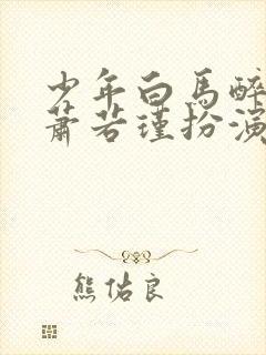 少年白马醉春风萧若瑾扮演者