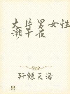 大片男女性高爱潮午夜