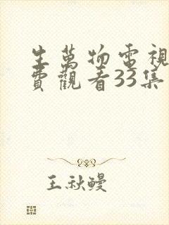 生万物电视剧免费观看33集完整版