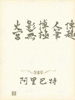 火影博人传之后宫无极笔趣阁