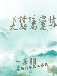 《错位温情》3大结局是什么