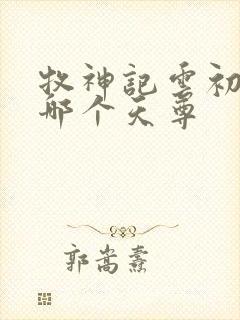 牧神记云初袖是哪个天尊