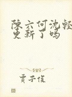 陈六何沈轻舞不更新了吗