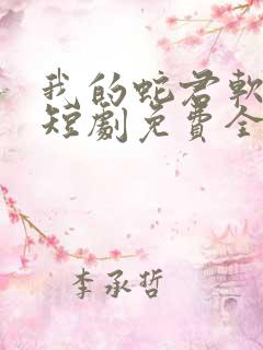 我的蛇君软又妖短剧免费全集