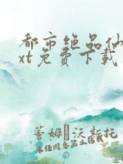 都市绝品仙医txt免费下载