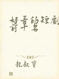 好看的短剧推荐前十名