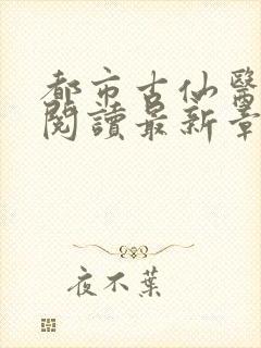 都市古仙医在线阅读最新章节