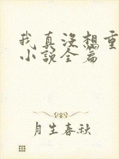 我真没想重生啊小说全篇