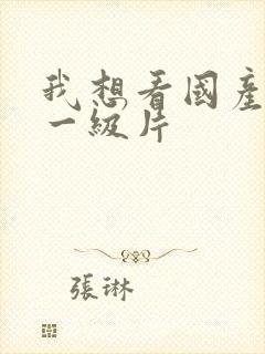 我想看国产黄色一级片