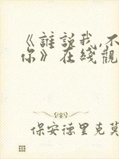 《谁说我,不爱你》在线观看免费