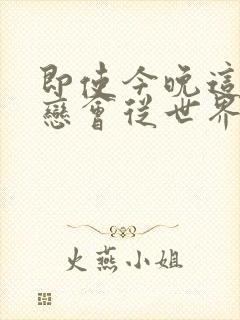 即使今晚这份爱恋会从世界上消失