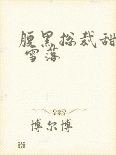 腹黑总裁甜宠妻 雪落