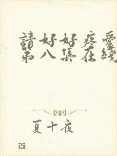 请好好疼爱里面第八集在线观看