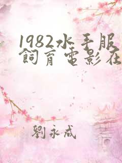 1982水手服饲育电影在哪里能看
