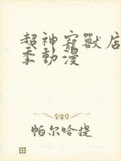 超神宠兽店第二季动漫