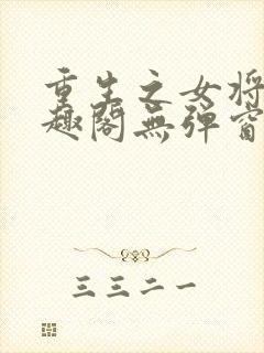 重生之女将星笔趣阁无弹窗免费阅读