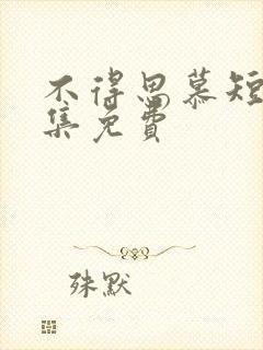 不得思慕短剧全集免费