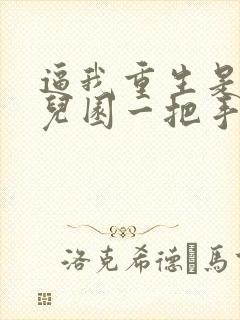 逼我重生是吧幼儿园一把手下载全文