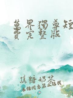 万界独尊短剧免费完整版