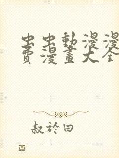 虫虫动漫漫画免费漫画大全