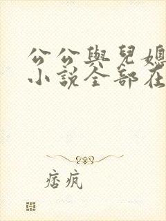 公公与儿媳妇的小说全部在线阅读