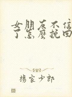 女朋友不信任我了怎么挽回