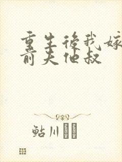 重生后我嫁给了前夫他叔