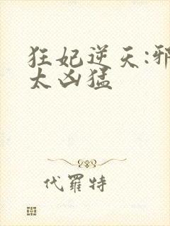 狂妃逆天:邪王太凶猛