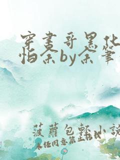 穿书哥黑化好可怕余by余笔趣阁