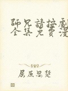 师兄请按剧本来全集免费漫画