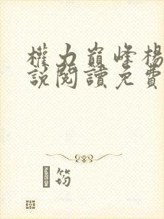 权力巅峰杨明小说阅读免费