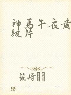 神马午夜黄色一级片