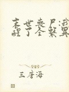 末世丧尸:我觉醒了全系异能小说完整版本