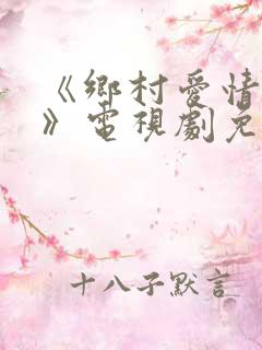 《乡村爱情11》电视剧免费观看完整版